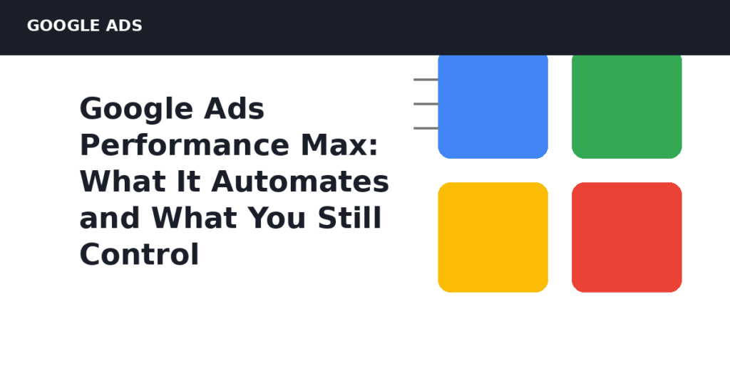 Google Ads Performance Max: What It Automates and What You Still Control
