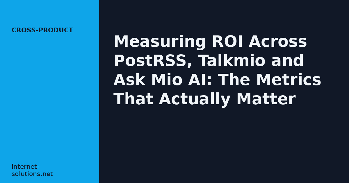 Measuring ROI Across PostRSS, Talkmio and Ask Mio AI: The Metrics That Actually Matter
