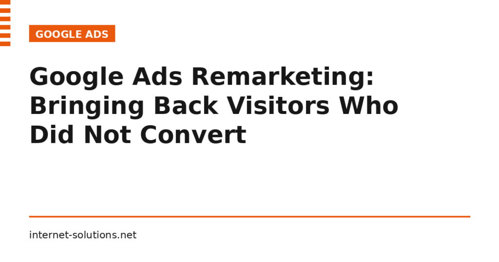 Google Ads Remarketing: Bringing Back Visitors Who Did Not Convert