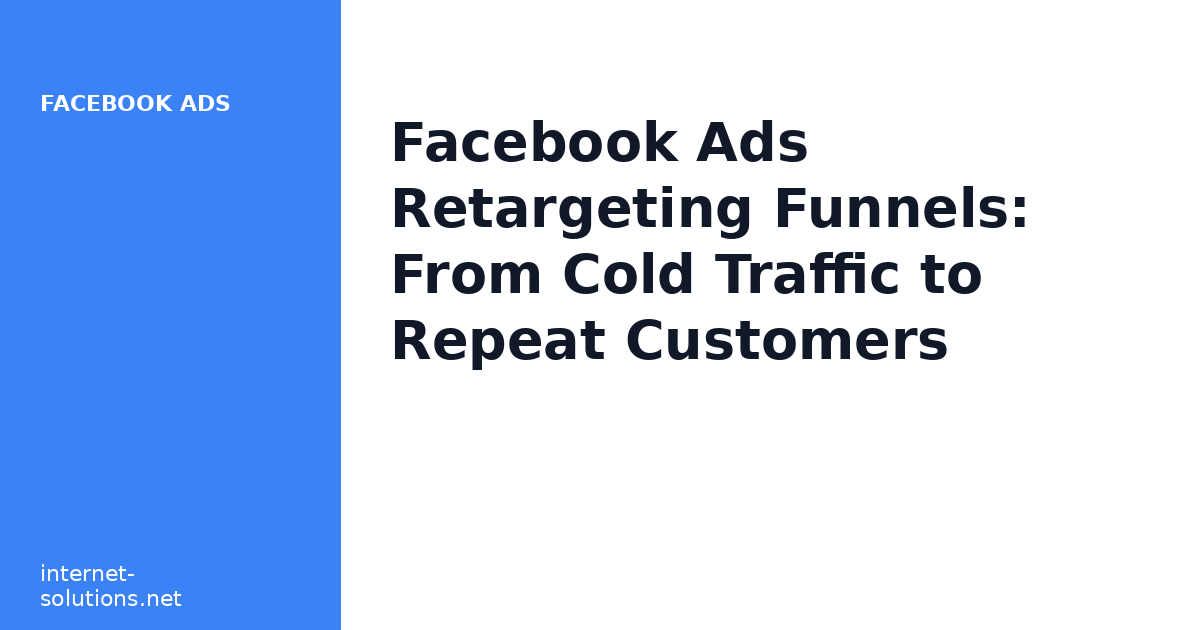 Facebook Ads Retargeting Funnels: From Cold Traffic to Repeat Customers