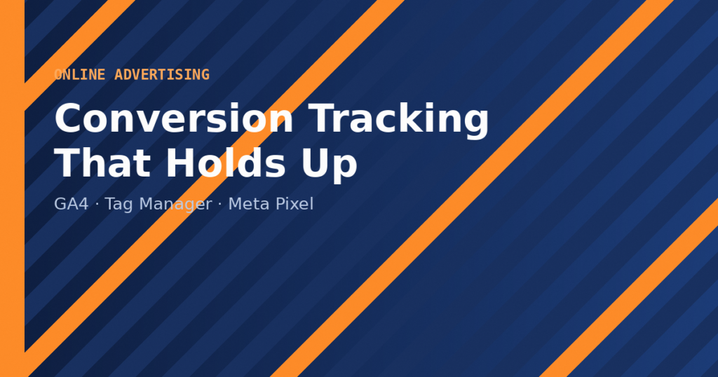 Conversion Tracking That Holds Up: GA4, Google Tag Manager and the Meta Pixel Done Right