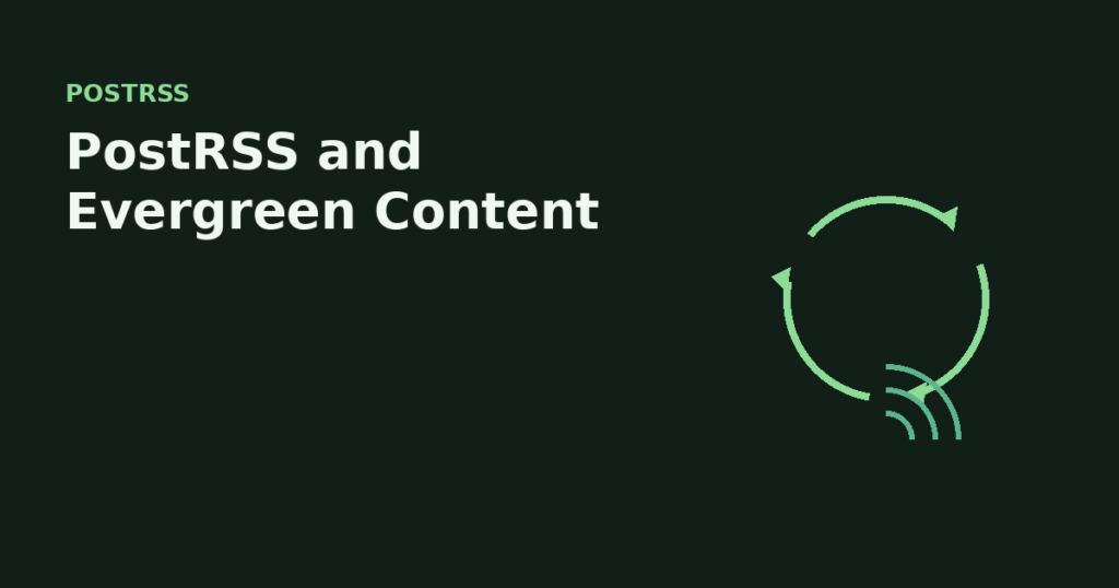 PostRSS and Evergreen Content: Recycling Your Best Posts Without Looking Repetitive