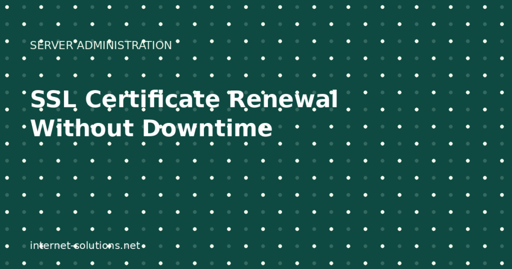 SSL Certificate Renewal and Management Without Downtime