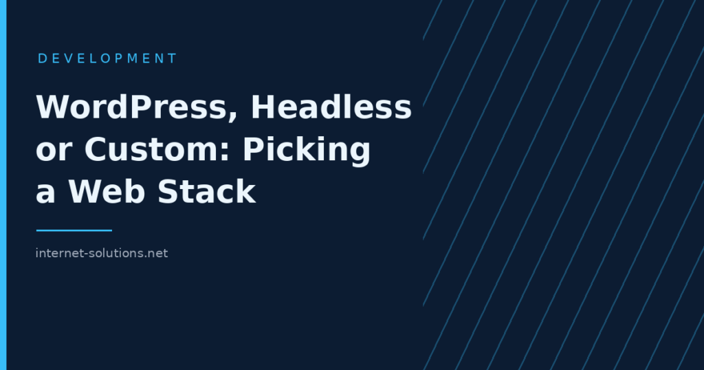 WordPress, Headless or Custom: Choosing a Web Stack That Fits